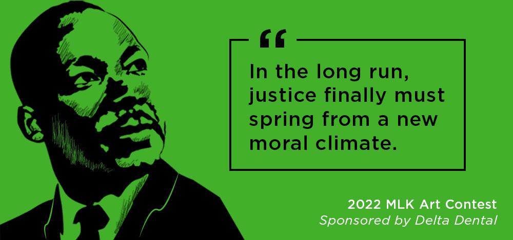 drawing of  Dr. Martin Luther King Jr with the quote "In the long run, justice finally must spring from a new moral climate."